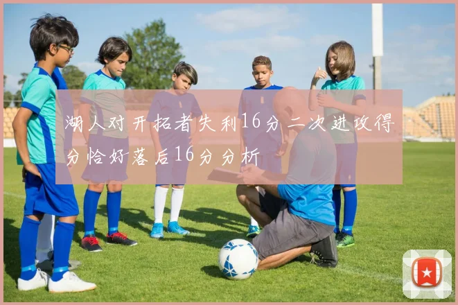 湖人对开拓者失利16分二次进攻得分恰好落后16分分析